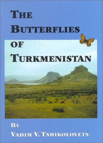 The Butterflies of Turkmenistan (The Butterflies of Palaearctic Asia, 1) by Vadim V. Tshikolovets