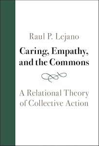 Caring, Empathy, and the Commons: A Relational Theory of Collective Action by Raul P. Lejano