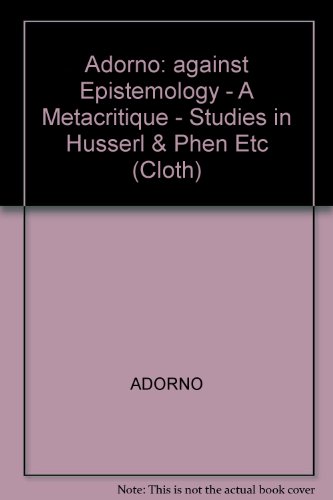 Against Epistemology: A Metacritique Studies in Husserl and the Phenomenological Antinomies by Theodor W. Adorno