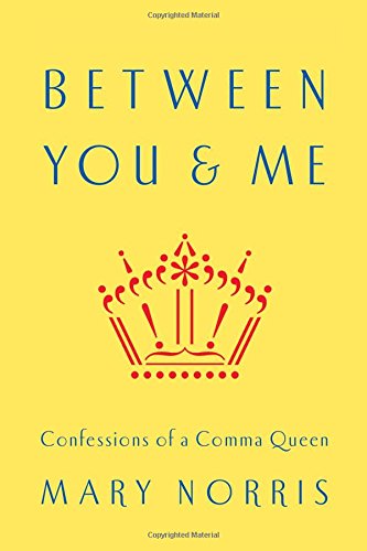 Between You &amp; Me: Confessions of a Comma Queen by Mary Norris