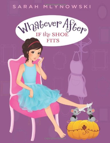 Whatever After #2: If the Shoe Fits by Sarah Mlynowski
