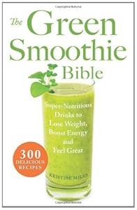 The Green Smoothie Bible: 300 Delicious Recipes