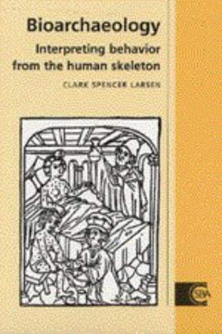 Bioarchaeology: Interpreting Behavior from the Human Skeleton (Cambridge Studies in Biological and Evolutionary Anthropology, Series Number 21) by Clark Spencer Larsen