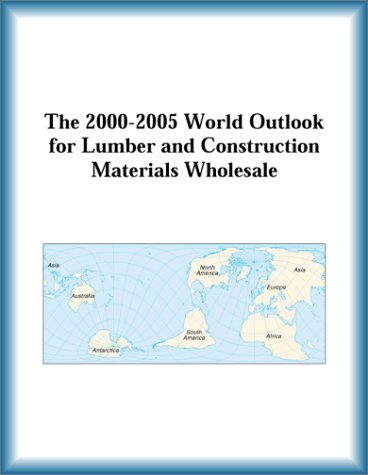 The 2000-2005 World Outlook for Lumber and Construction Materials Wholesale by Research Group