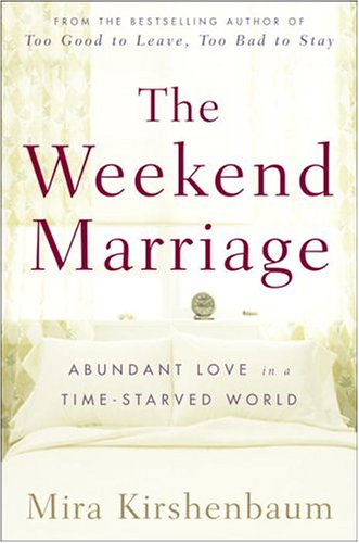 The Weekend Marriage: Abundant Love in a Time-Starved World by Mira Kirshenbaum