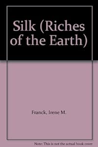 Silk (Riches of the Earth) by Irene M. Franck