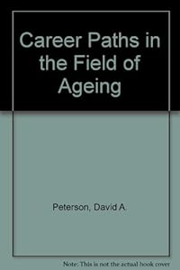 Career Paths in the Field of Aging: Professional Gerontology by David A. Peterson