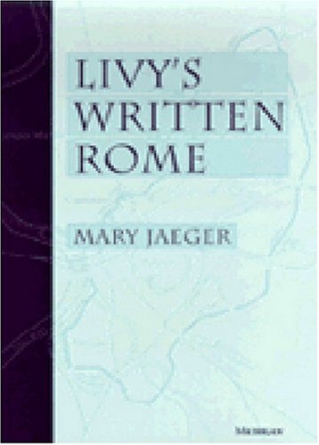 Livy's Written Rome by Mary Jaeger