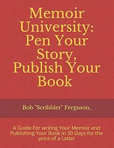Memoir University: Pen your Story, Publish Your Book by Bob "Scribbler" Ferguson