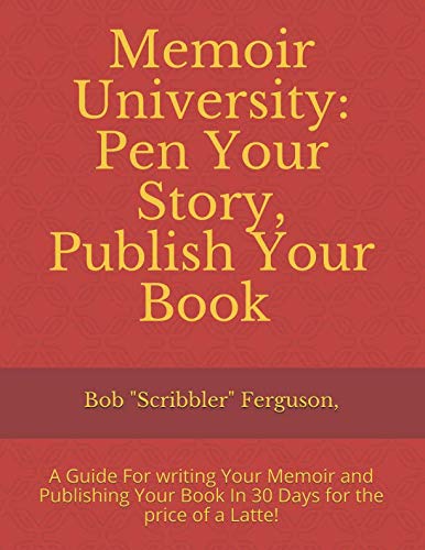 Memoir University: Pen your Story, Publish Your Book by Bob "Scribbler" Ferguson
