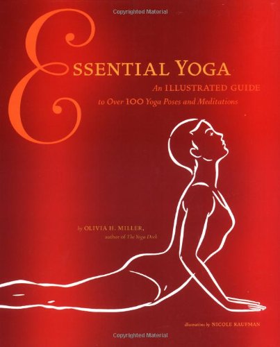 Essential Yoga: An Illustrated Guide to Over 100 Yoga Poses and Meditations by Olivia H. Miller