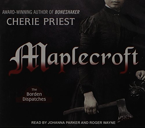 Maplecroft: The Borden Dispatches by Cherie Priest