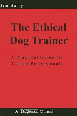 The Ethical Dog Trainer: A Practical Guide for Canine Professionals