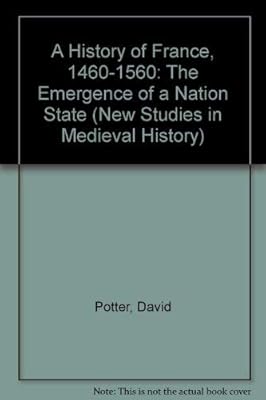 A History of France, 1460-1560: The Emergence of a Nation State (New Studies in Medieval History)