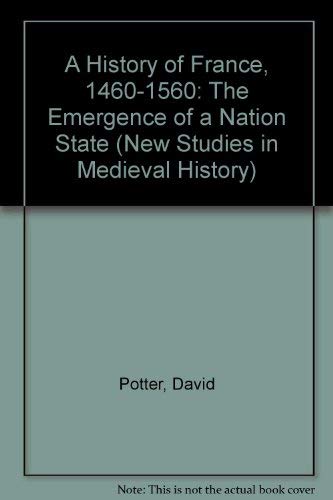 A History of France, 1460-1560: The Emergence of a Nation State (New Studies in Medieval History) by David Potter