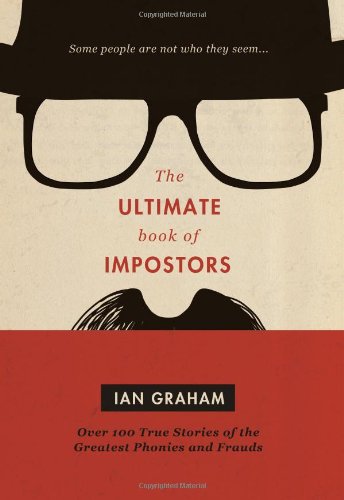 The Ultimate Book of Impostors: Over 100 True Stories of the Greatest Phonies and Frauds by Ian Graham