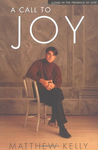 A Call to Joy: Living in the Presence of God by Matthew Kelly