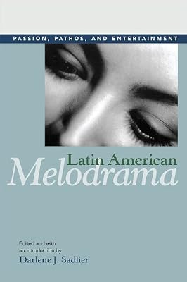 Latin American Melodrama: Passion, Pathos, and Entertainment