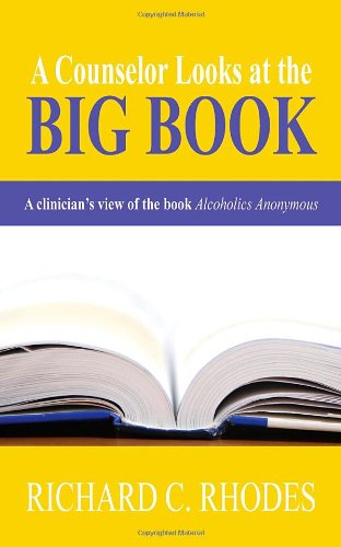 A Counselor Looks at the Big Book: A Clinician's View of the Book Alcoholics Anonymous by Richard C. Rhodes