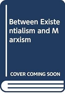 Between Existentialism and Marxism: Sartre on Philosophy, Politics, Psychology, and the Arts by Jean-Paul Sartre