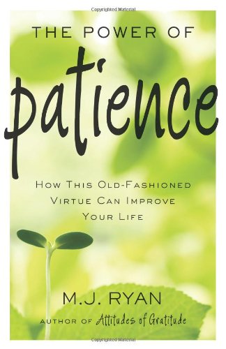 The Power of Patience: How This Old-Fashioned Virtue Can Improve Your Life by M.J. Ryan