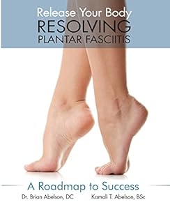 Resolving Plantar Fasciitis - A Roadmap to Success by Brian James Abelson                       ,