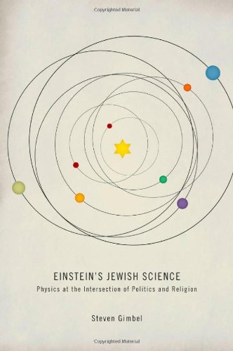 Einstein's Jewish Science: Physics at the Intersection of Politics and Religion by Steven Gimbel