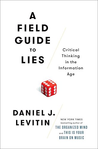 A Field Guide to Lies: Critical Thinking in the Information Age by Daniel J Levitin