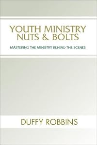Youth Ministry Nuts and Bolts: Mastering the Ministry Behind the Scenes by Duffy Robbins