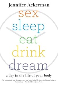 Sex Sleep Eat Drink Dream: A Day in the Life of Your Body