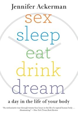 Sex Sleep Eat Drink Dream: A Day in the Life of Your Body