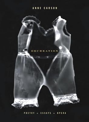 Decreation: Poetry, Essays, Opera