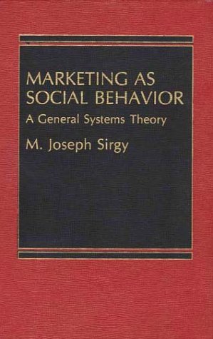 Marketing as Social Behavior: A General Systems Theory by M. Joseph Sirgy