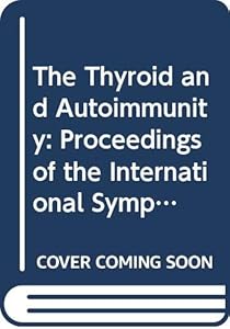 The Thyroid and Autoimmunity: Proceedings of the International Symposium on Thyroid and Autoimmunity, Amsterdam, 19-21 March 1986 (International Congress Series) by H. A. Drexhage