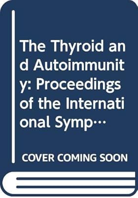 The Thyroid and Autoimmunity: Proceedings of the International Symposium on Thyroid and Autoimmunity, Amsterdam, 19-21 March 1986 (International Congress Series)