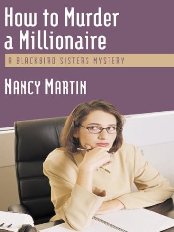 How to Murder a Millionaire (Blackbird Sisters Mysteries, No. 1) by Nancy Martin