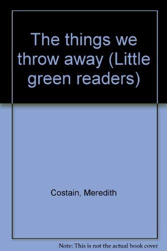 The things we throw away (Little green readers) by Meredith Costain