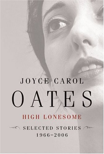 High Lonesome: Stories 1966-2006 by Joyce Carol Oates