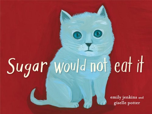 Sugar Would Not Eat It by Emily Jenkins