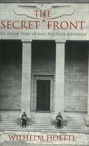 The Secret Front: The Inside Story of Nazi Political Espionage by Wilhelm Hoettl