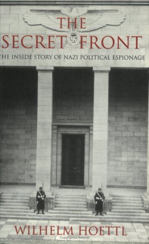 The Secret Front: The Inside Story of Nazi Political Espionage by Wilhelm Hoettl