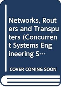 Networks, Routers and Transputers (Concurrent Systems Engineering Series, 32) by May