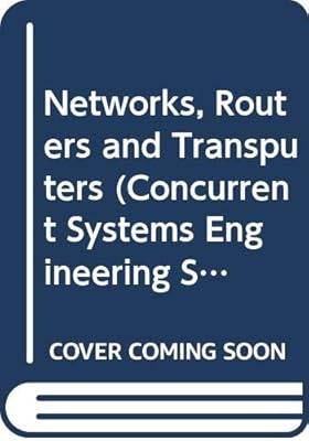 Networks, Routers and Transputers (Concurrent Systems Engineering Series, 32)