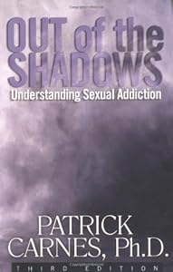 Out of the Shadows: Understanding Sexual Addiction by Patrick J. Carnes Ph.D.