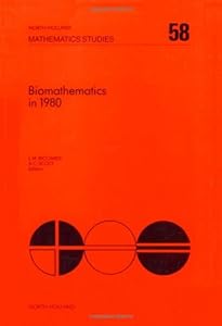 Biomathematics in 1980, Volume 58: Papers presented at a workshop on biomathematics: current status and future perspective, Salerno, April 1980 (North-Holland Mathematics Studies)