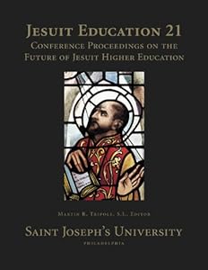 Jesuit Education 21: Conference Proceedings on the Future of Jesuit Higher Education by Martin R. Tripole