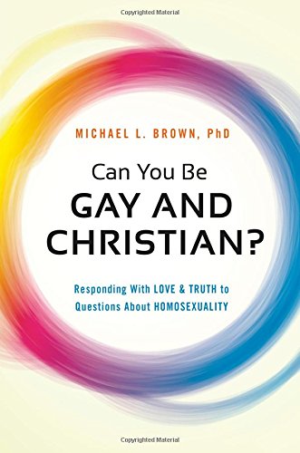 Can You Be Gay and Christian?: Responding With Love and Truth to Questions About Homosexuality by Michael L. Brown