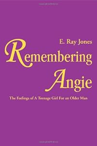 Remembering Angie: The Feelings of a Teenage Girl for an Older Man by E. Ray Jones