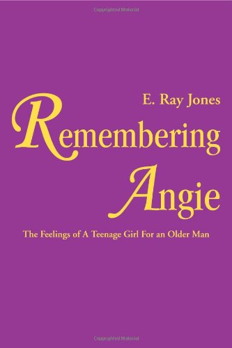 Remembering Angie: The Feelings of a Teenage Girl for an Older Man by E. Ray Jones