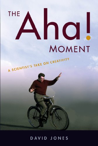 The Aha! Moment: A Scientist's Take on Creativity by David Jones
